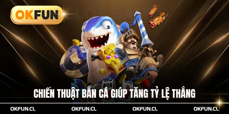 Chiến thuật bắn cá thông minh giúp tăng tỷ lệ thắng
