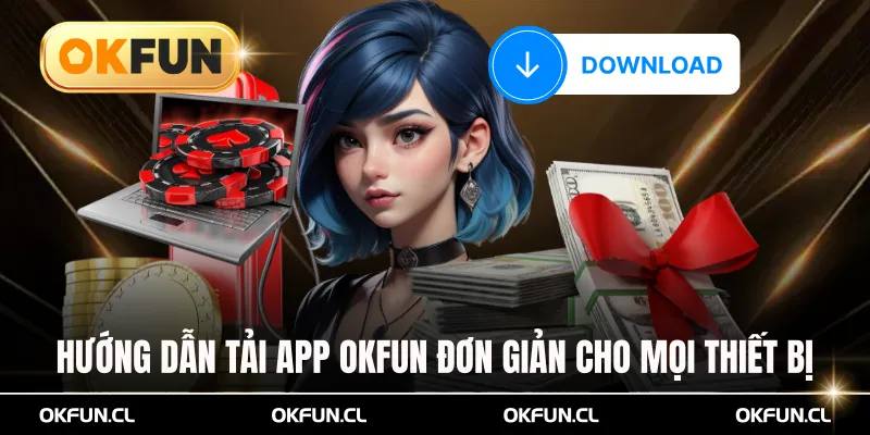 Hướng dẫn tải app OKFUN đơn giản cho mọi thiết bị