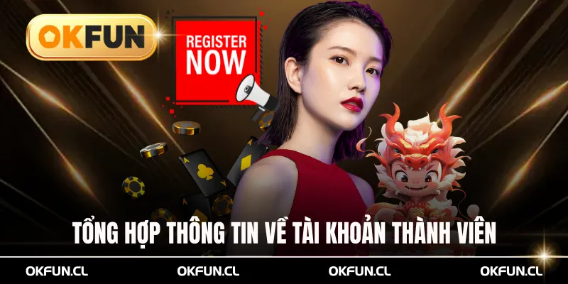 Tổng hợp thông tin quan trọng về tài khoản thành viên